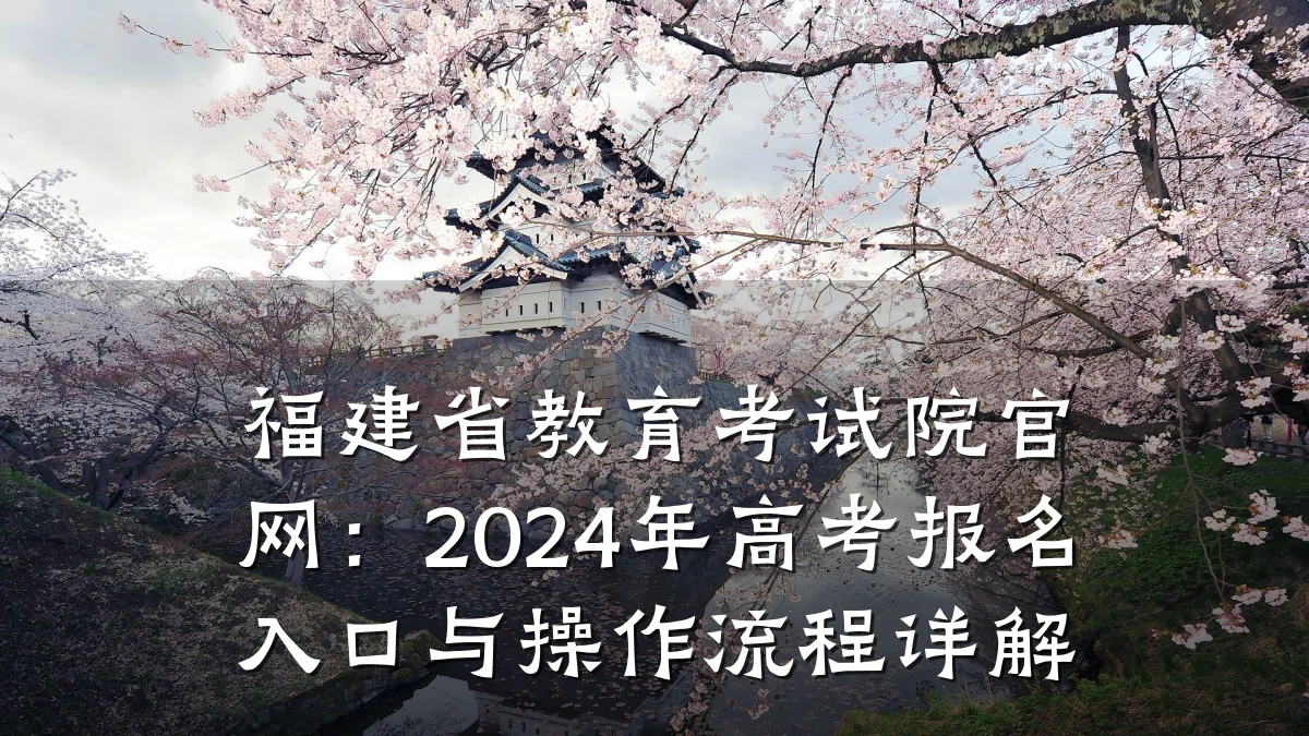 福建省教育考试院官网:2024年高考报名入口与操作流程详解