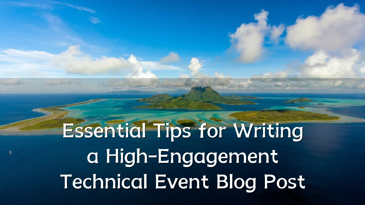 Essential Tips for Writing a High-Engagement Technical Event Blog Post