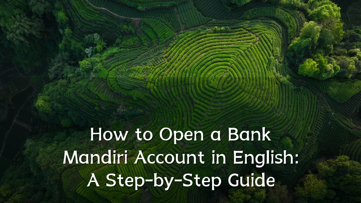 How to Open a Bank Mandiri Account in English: A Step-by-Step Guide