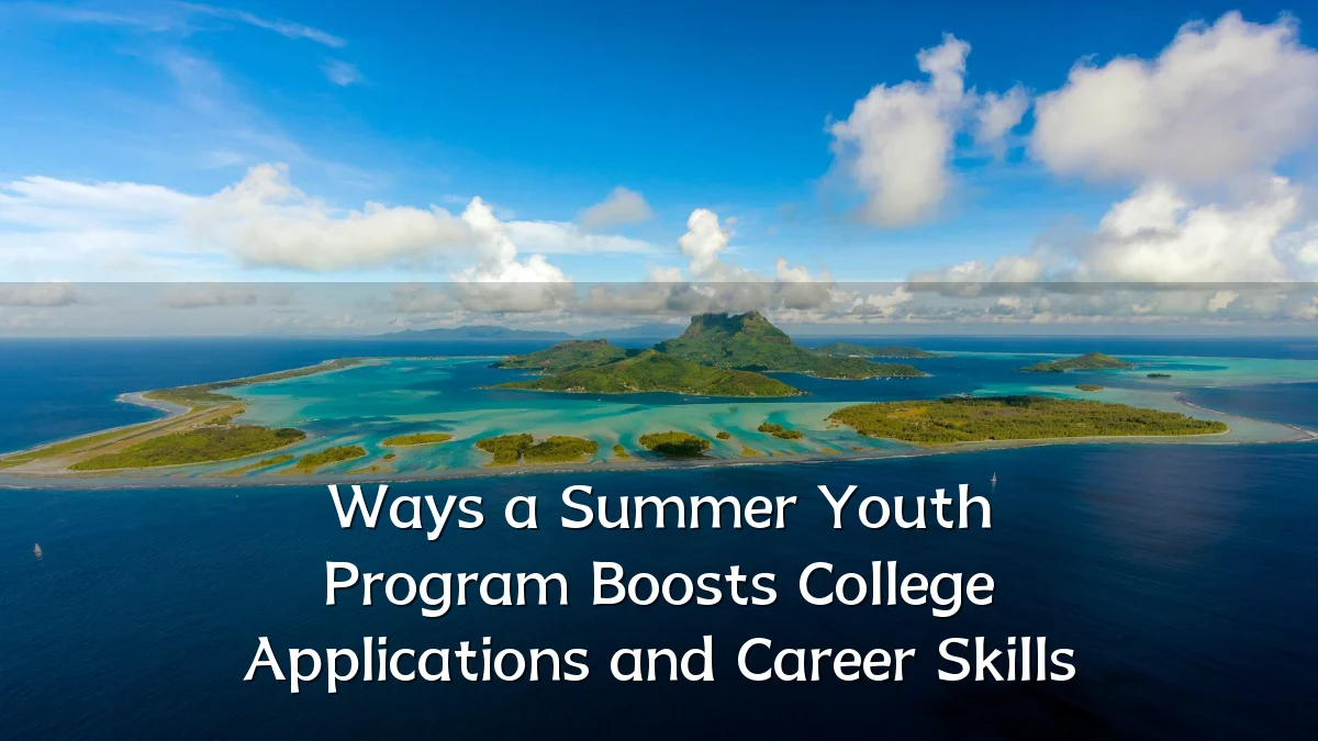 Ways a Summer Youth Program Boosts College Applications and Career Skills