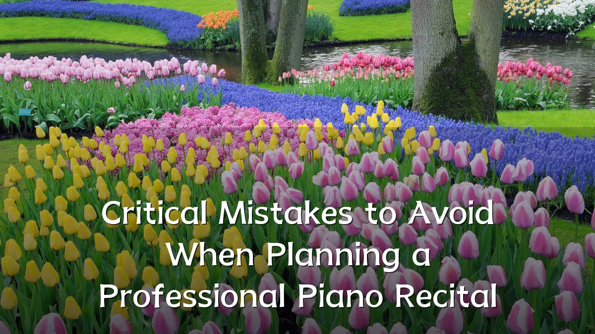 Critical Mistakes to Avoid When Planning a Professional Piano Recital