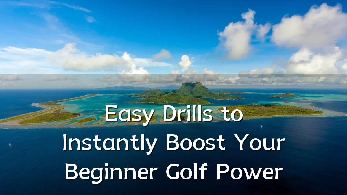 Easy Drills to Instantly Boost Your Beginner Golf Power