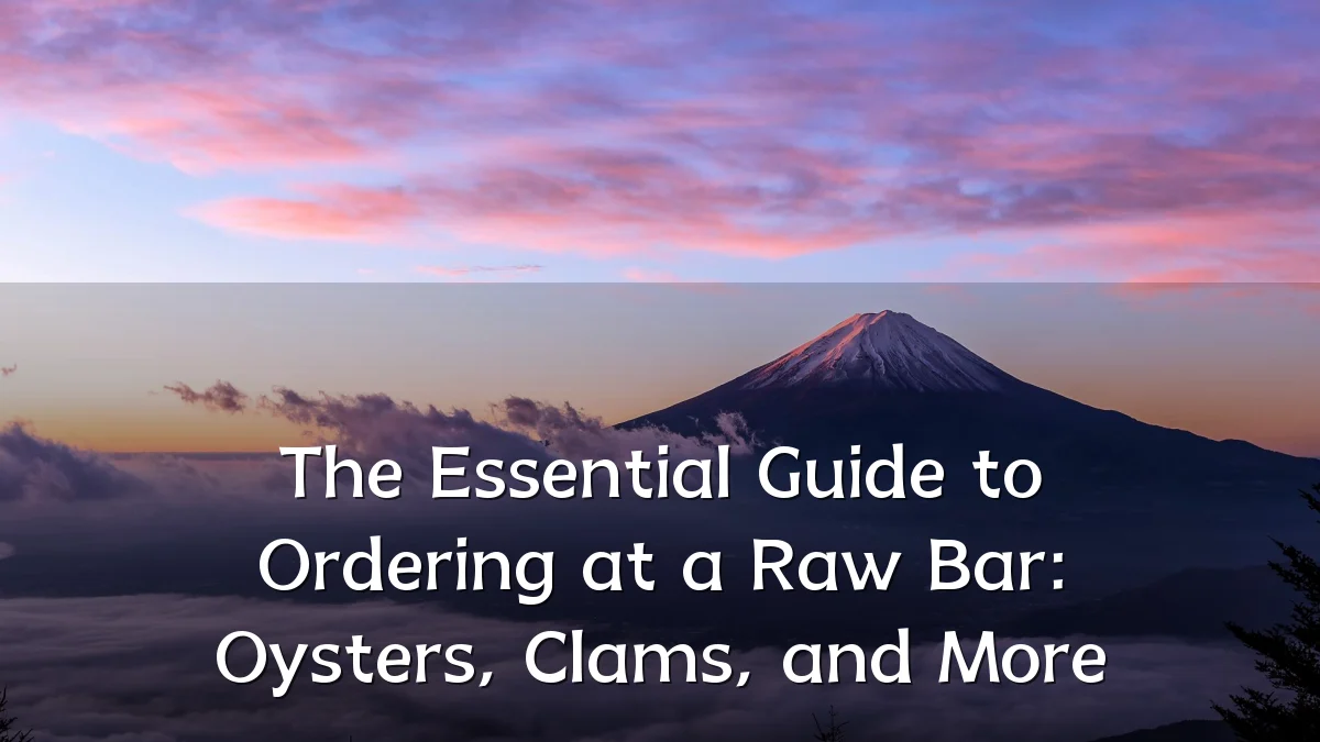 The Essential Guide to Ordering at a Raw Bar: Oysters, Clams, and More