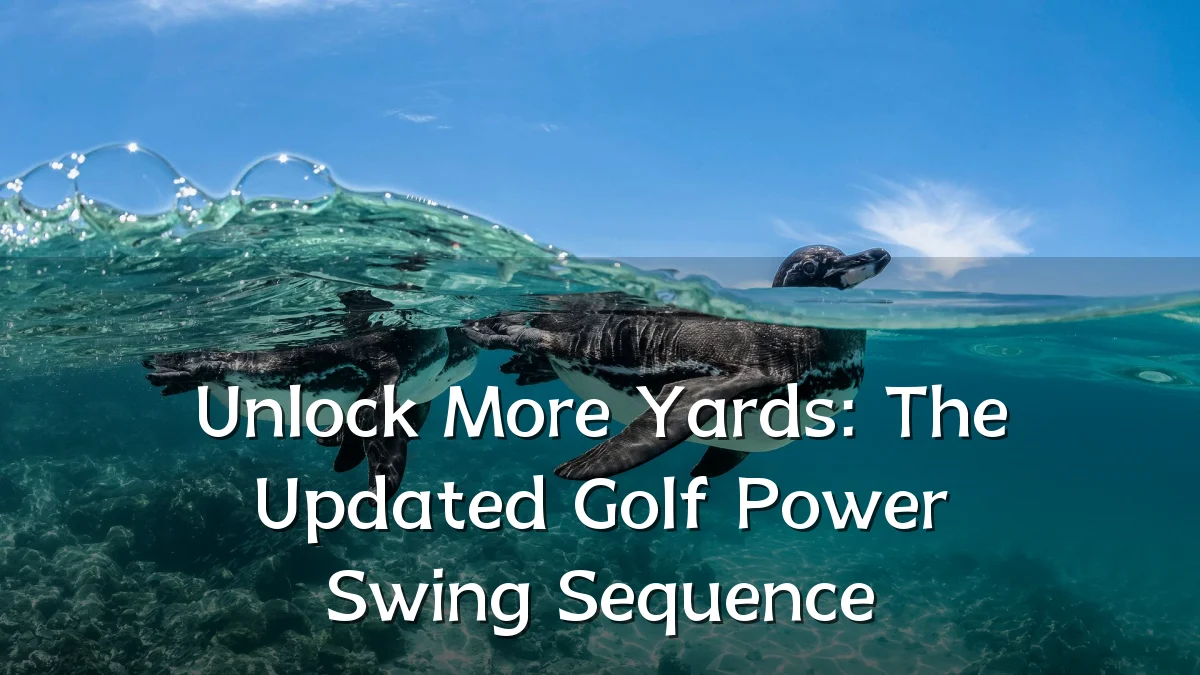 Unlock More Yards: The Updated Golf Power Swing Sequence