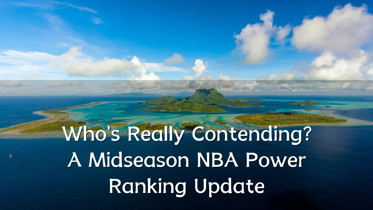 Who's Really Contending? A Midseason NBA Power Ranking Update
