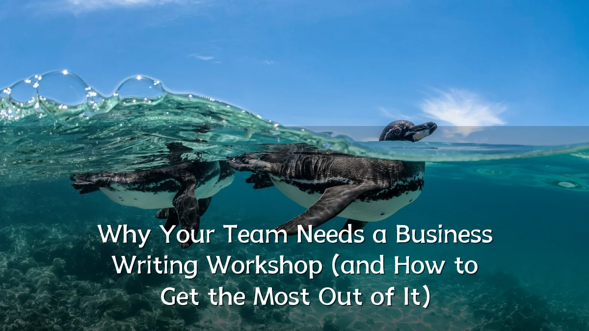 Why Your Team Needs a Business Writing Workshop (and How to Get the Most Out of It)