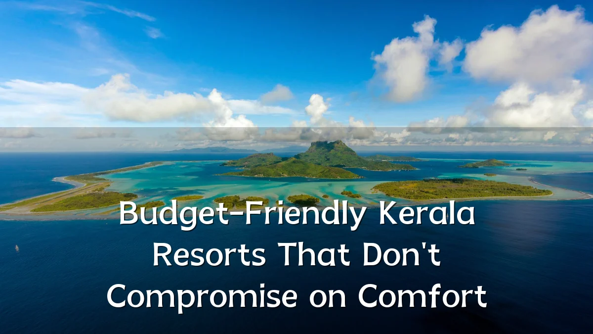 Budget-Friendly Kerala Resorts That Don't Compromise on Comfort