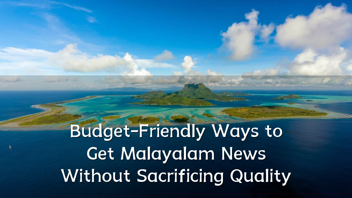 Budget-Friendly Ways to Get Malayalam News Without Sacrificing Quality