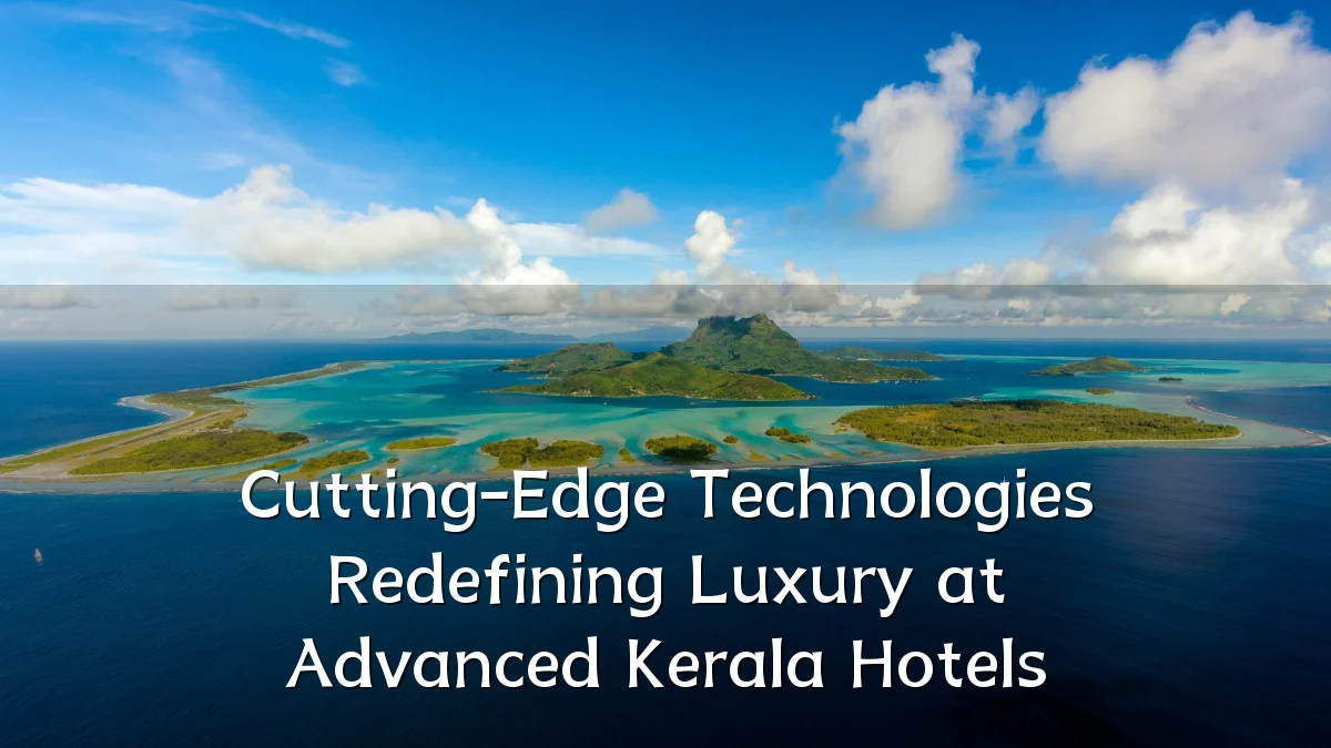 Cutting-Edge Technologies Redefining Luxury at Advanced Kerala Hotels
