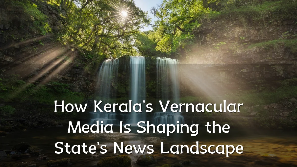 How Kerala's Vernacular Media Is Shaping the State's News Landscape