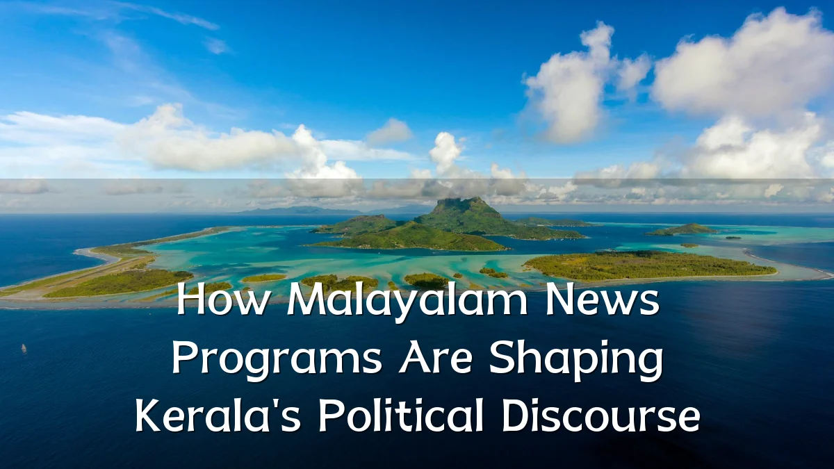 How Malayalam News Programs Are Shaping Kerala's Political Discourse