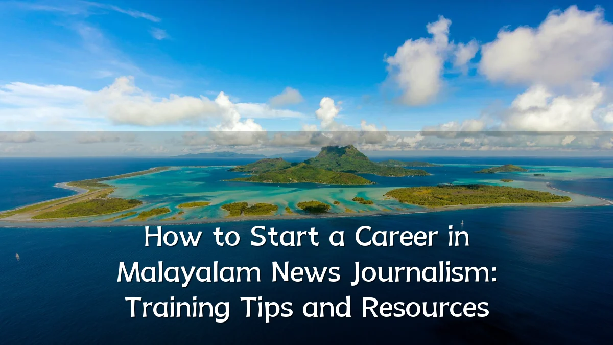 How to Start a Career in Malayalam News Journalism: Training Tips and Resources