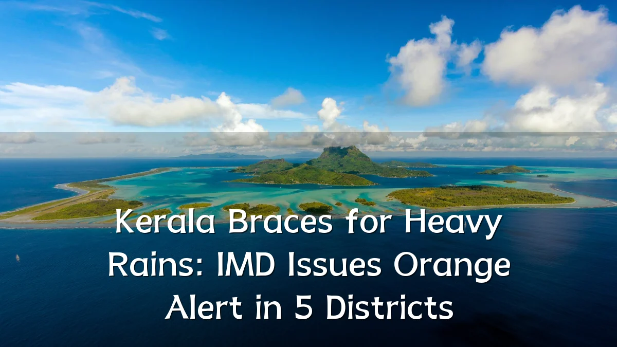 Kerala Braces for Heavy Rains: IMD Issues Orange Alert in 5 Districts