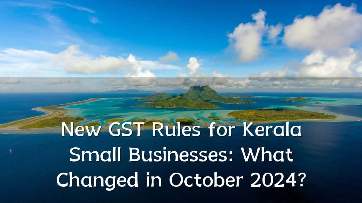 New GST Rules for Kerala Small Businesses: What Changed in October 2024?
