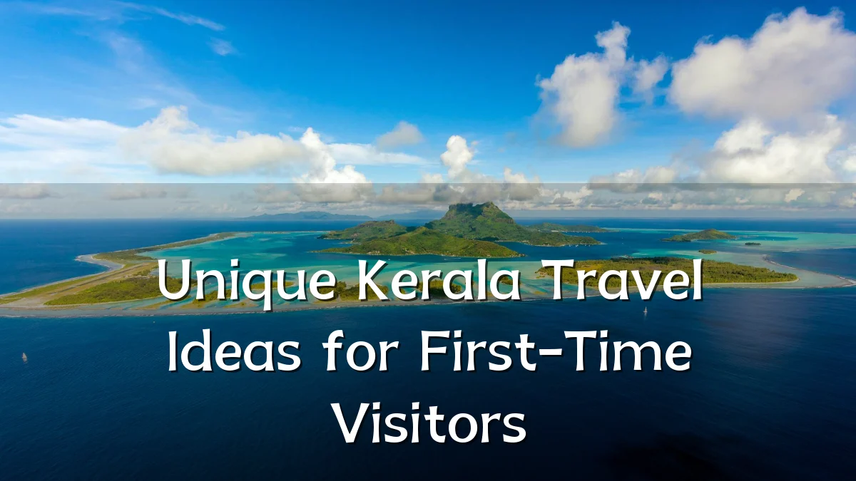 Unique Kerala Travel Ideas for First-Time Visitors