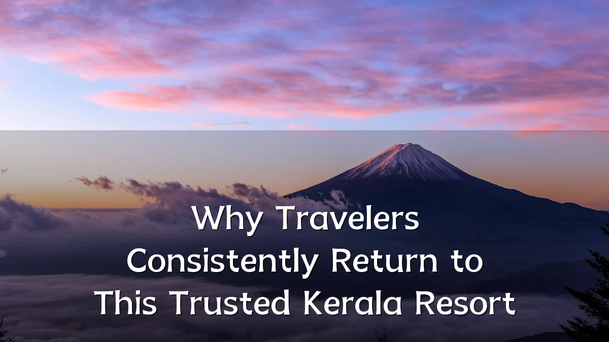 Why Travelers Consistently Return to This Trusted Kerala Resort