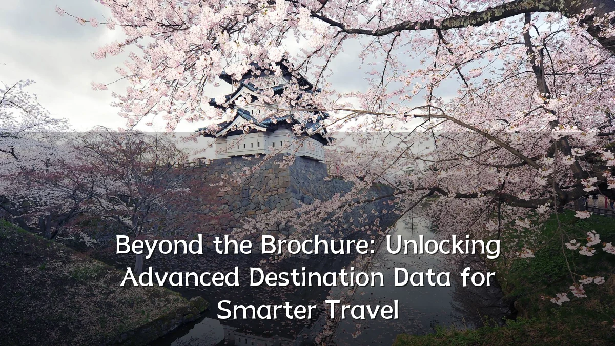 Beyond the Brochure: Unlocking Advanced Destination Data for Smarter Travel