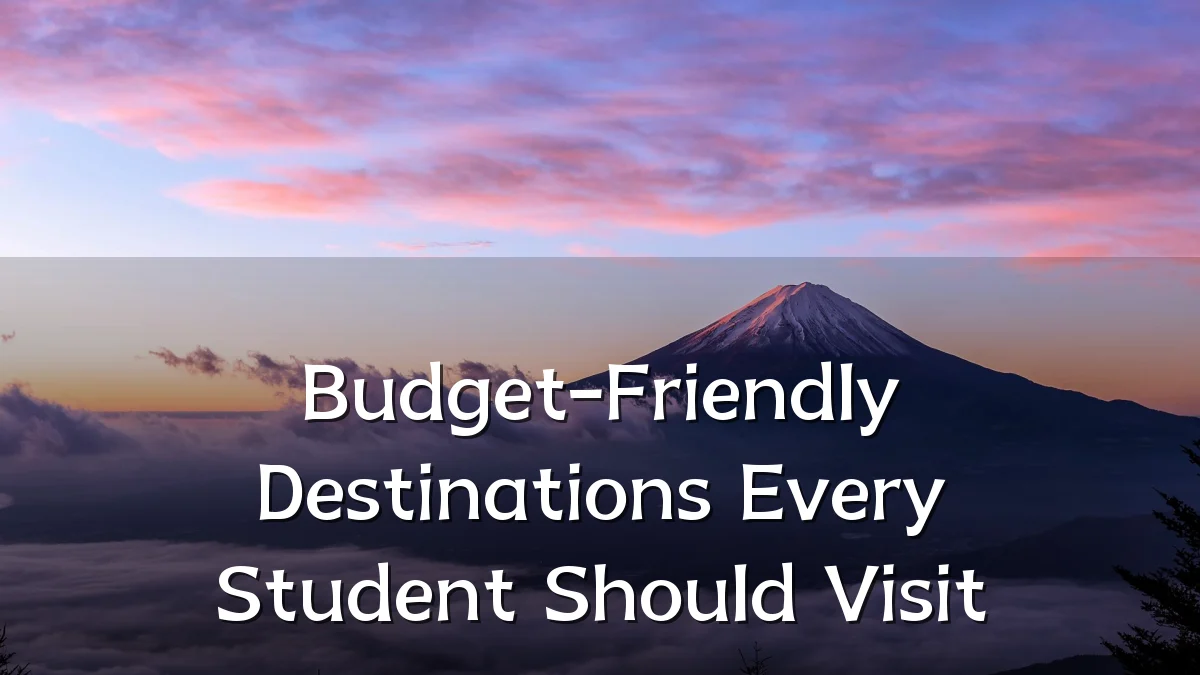 Budget-Friendly Destinations Every Student Should Visit
