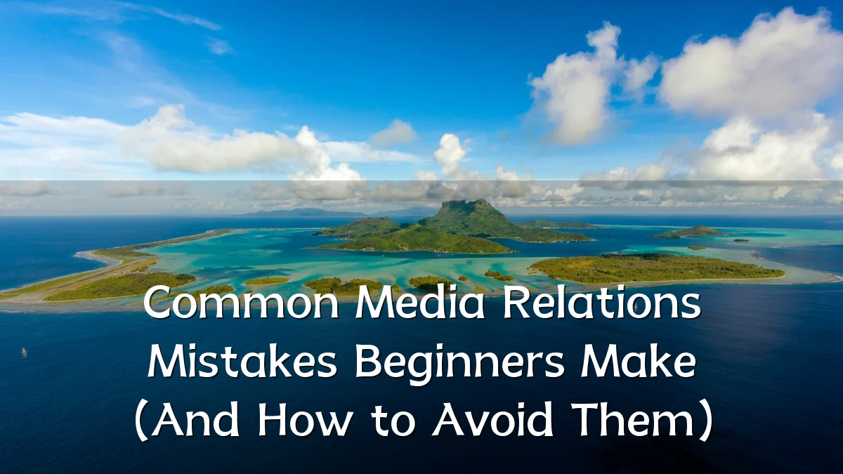 Common Media Relations Mistakes Beginners Make (And How to Avoid Them)