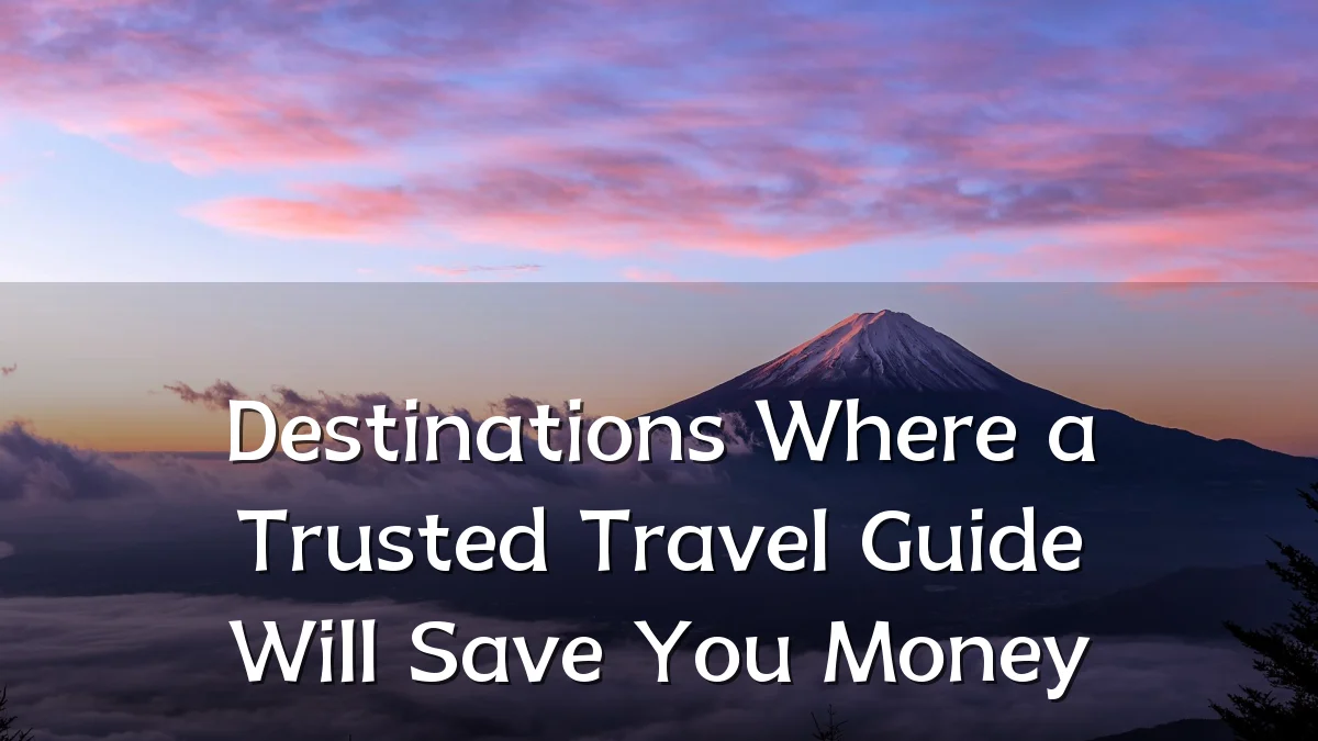 Destinations Where a Trusted Travel Guide Will Save You Money