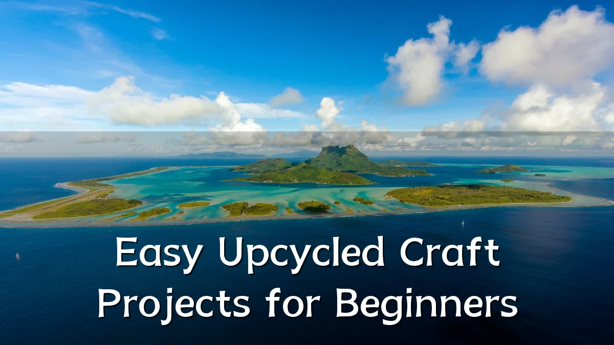 Easy Upcycled Craft Projects for Beginners