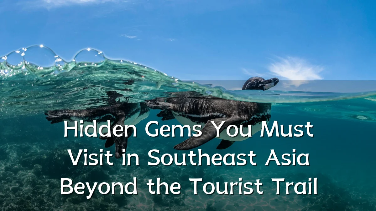 Hidden Gems You Must Visit in Southeast Asia Beyond the Tourist Trail