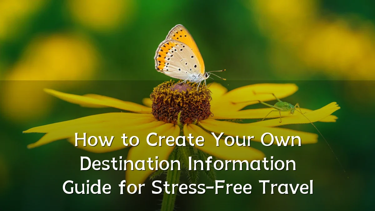 How to Create Your Own Destination Information Guide for Stress-Free Travel