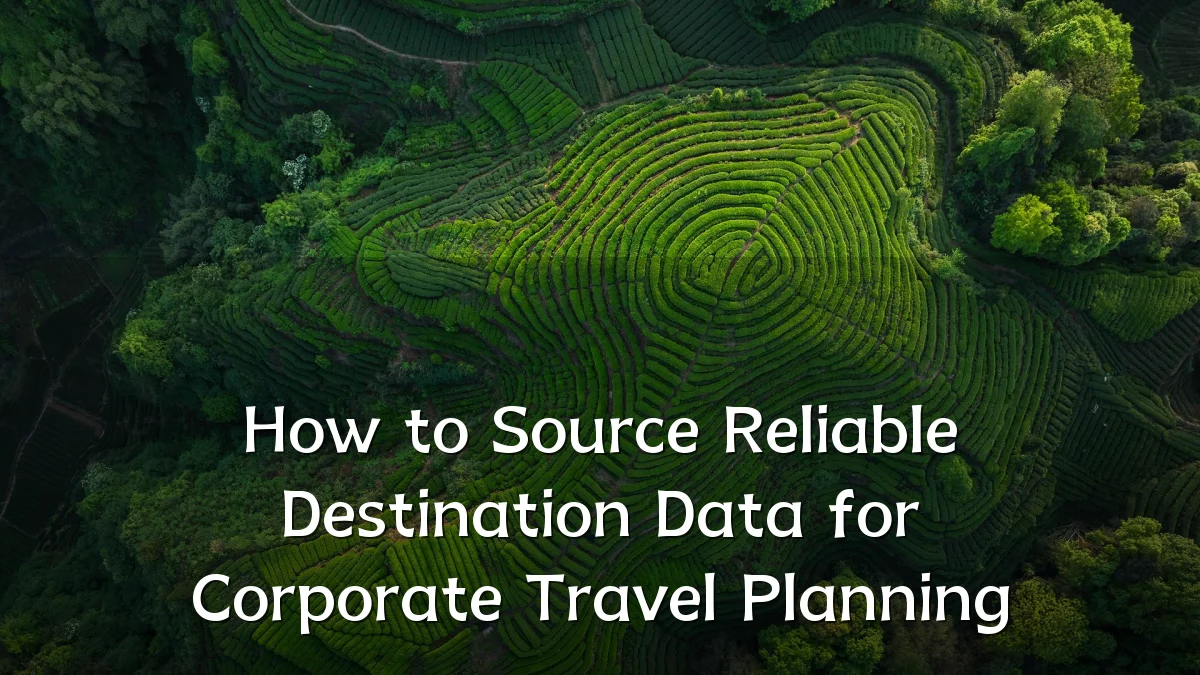 How to Source Reliable Destination Data for Corporate Travel Planning