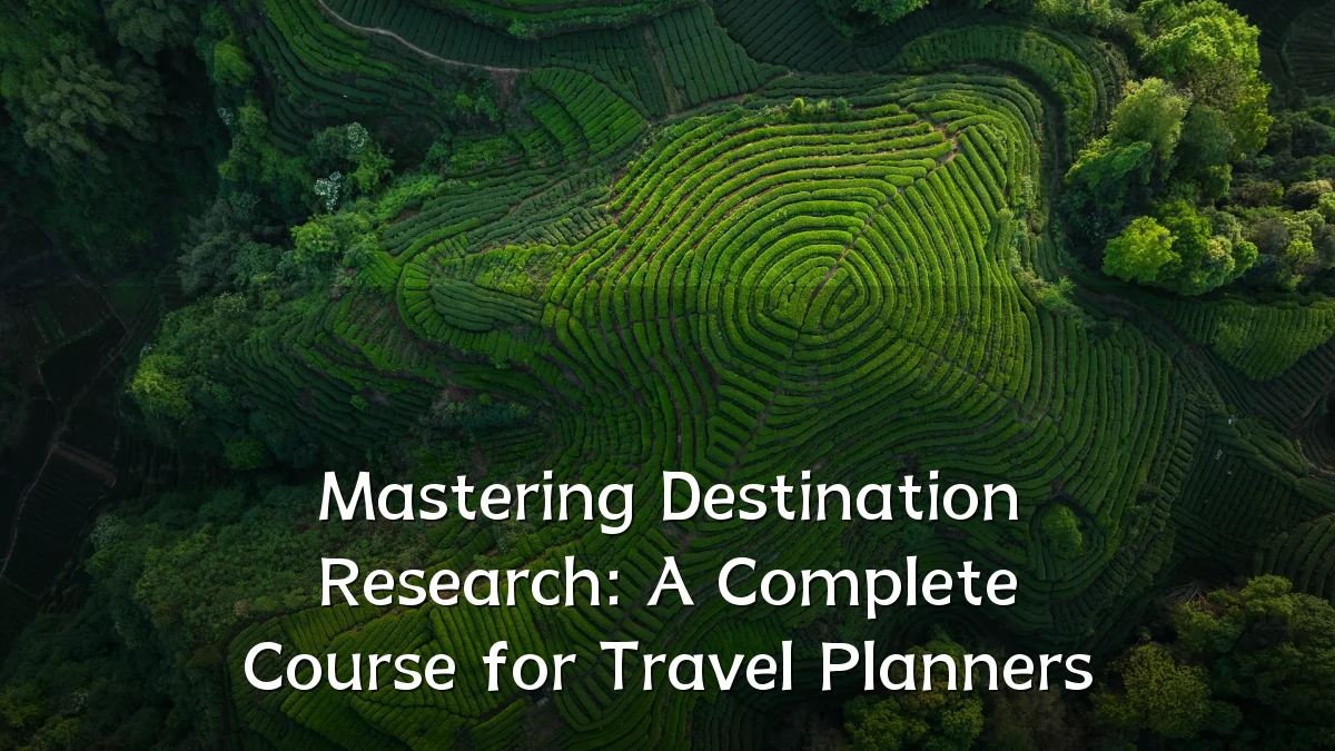 Mastering Destination Research: A Complete Course for Travel Planners