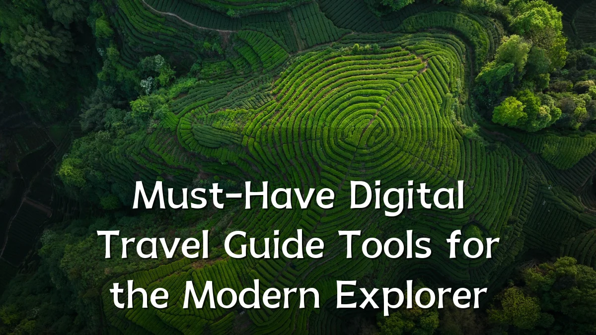 Must-Have Digital Travel Guide Tools for the Modern Explorer