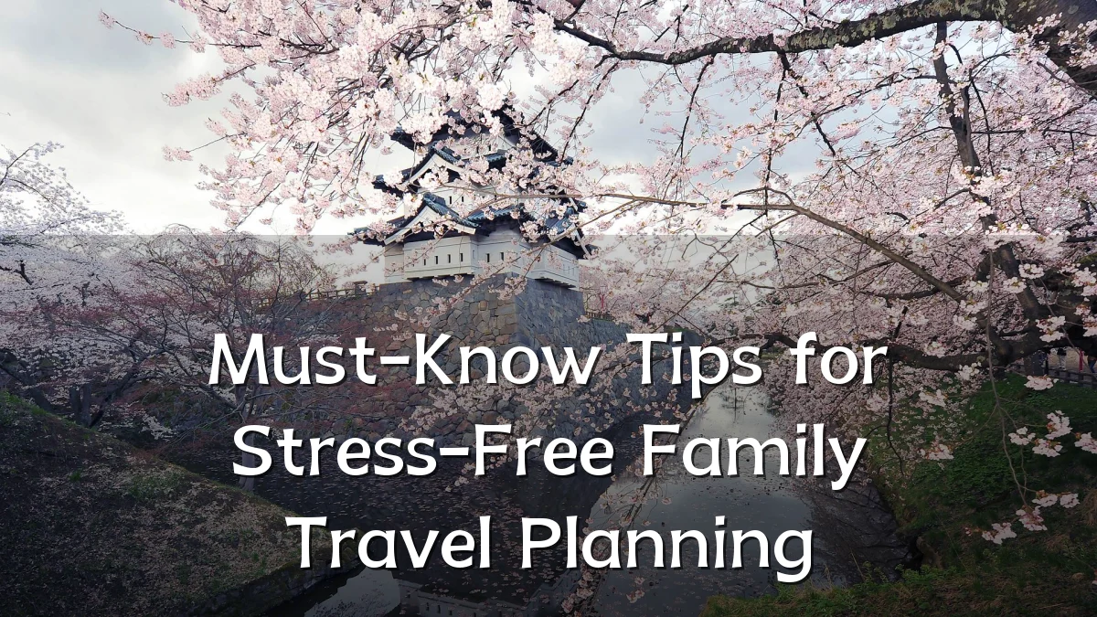 Must-Know Tips for Stress-Free Family Travel Planning