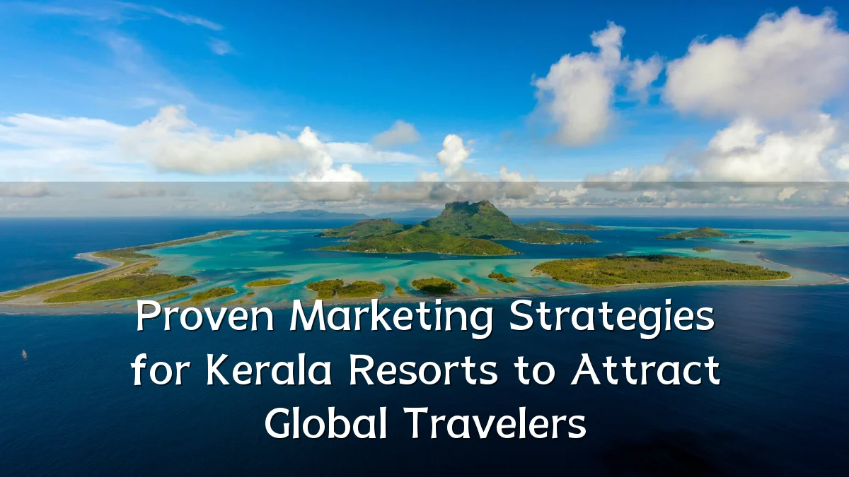 Proven Marketing Strategies for Kerala Resorts to Attract Global Travelers