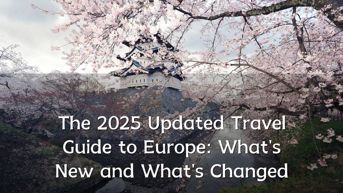The 2025 Updated Travel Guide to Europe: What's New and What's Changed