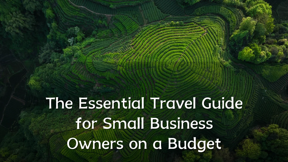 The Essential Travel Guide for Small Business Owners on a Budget