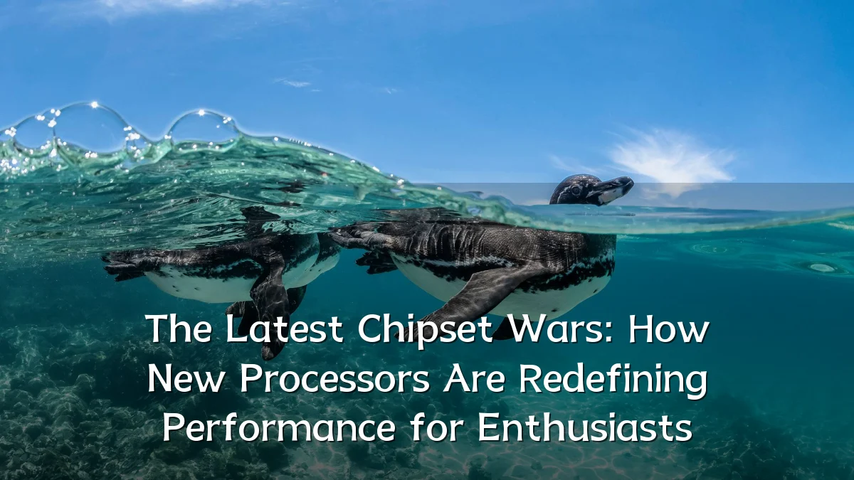The Latest Chipset Wars: How New Processors Are Redefining Performance for Enthusiasts