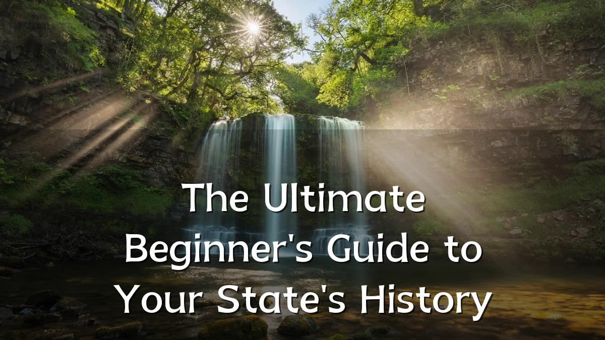 The Ultimate Beginner's Guide to Your State's History