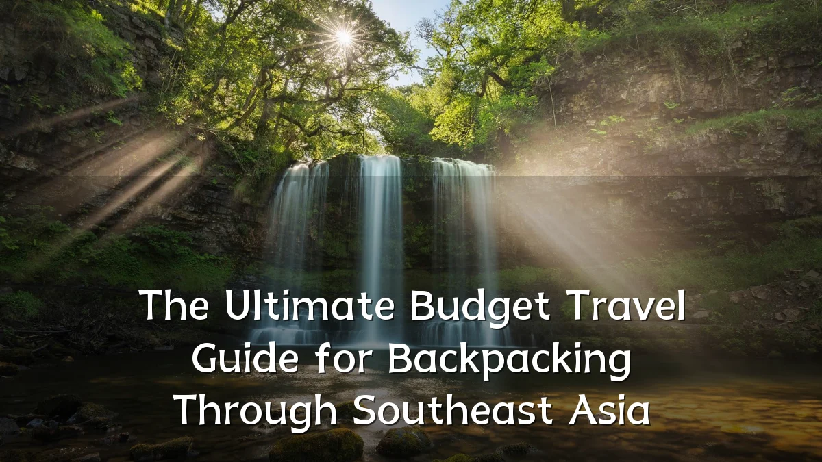The Ultimate Budget Travel Guide for Backpacking Through Southeast Asia