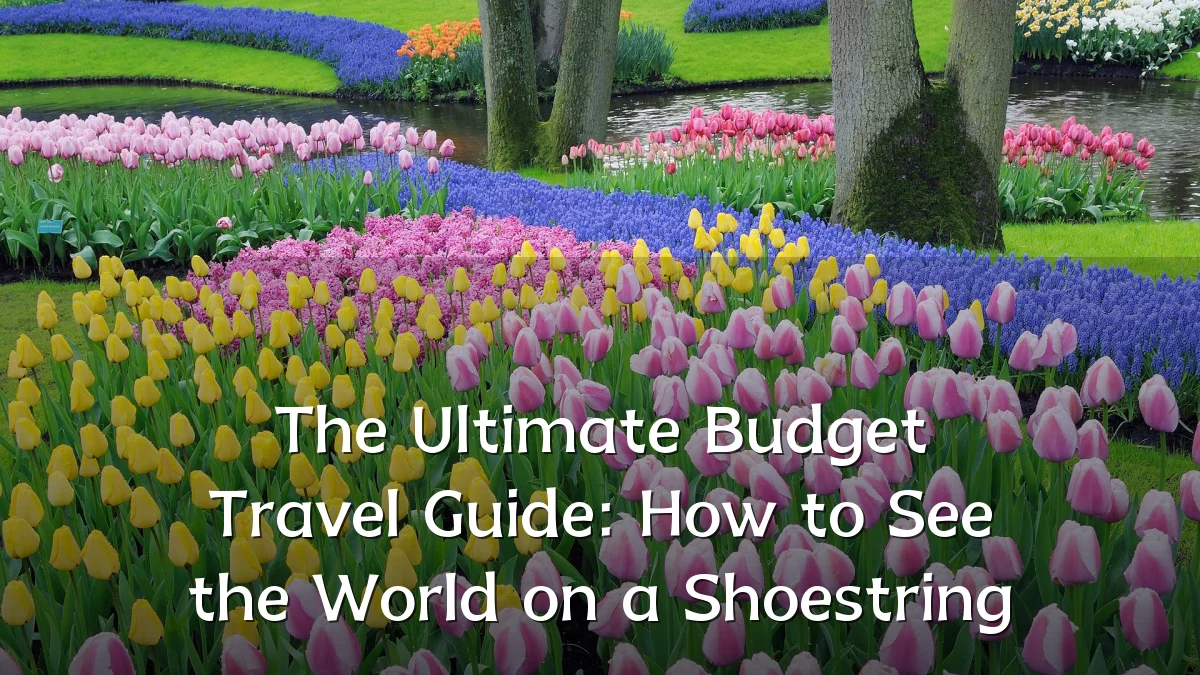 The Ultimate Budget Travel Guide: How to See the World on a Shoestring