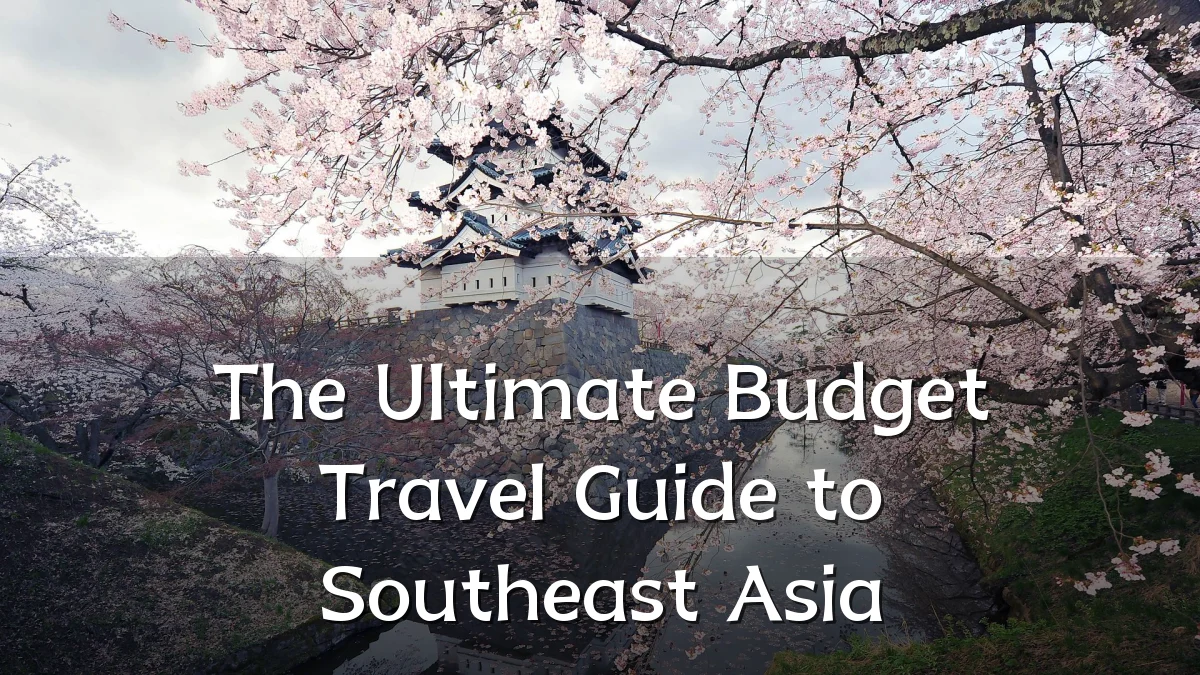 The Ultimate Budget Travel Guide to Southeast Asia