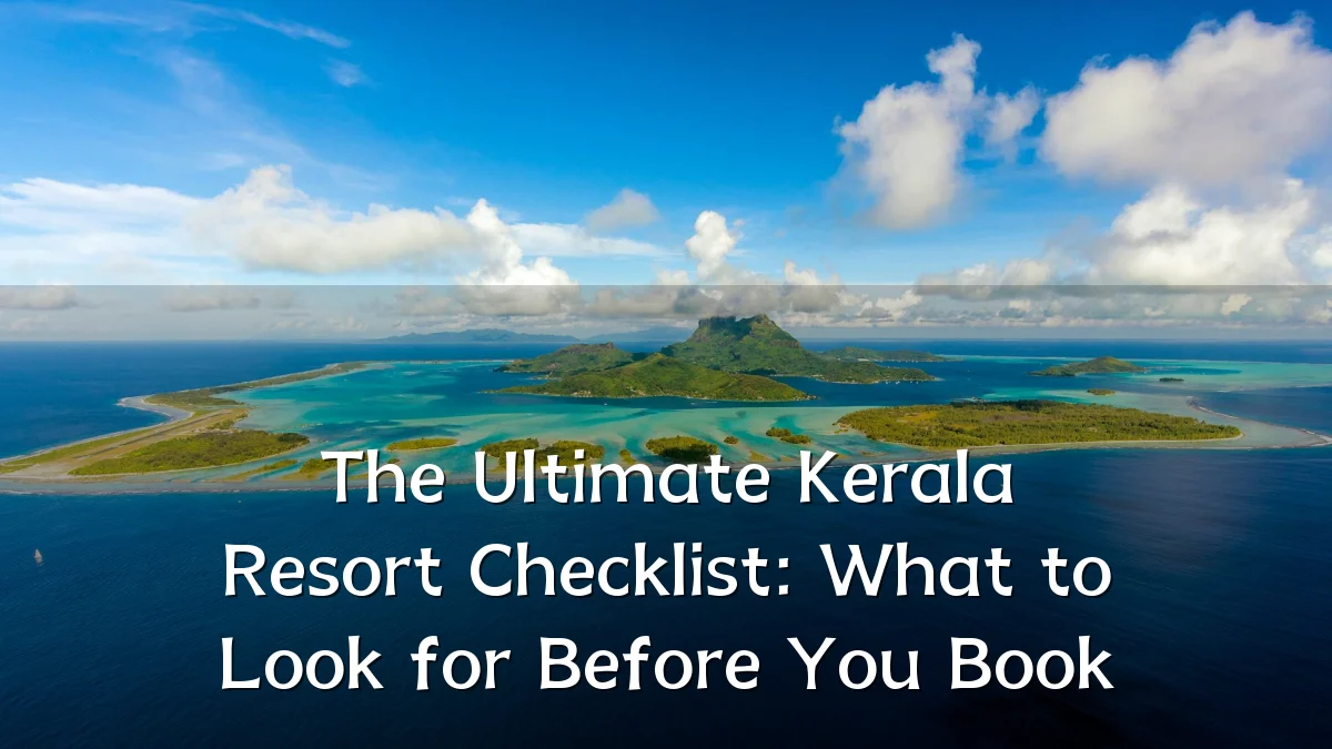 The Ultimate Kerala Resort Checklist: What to Look for Before You Book