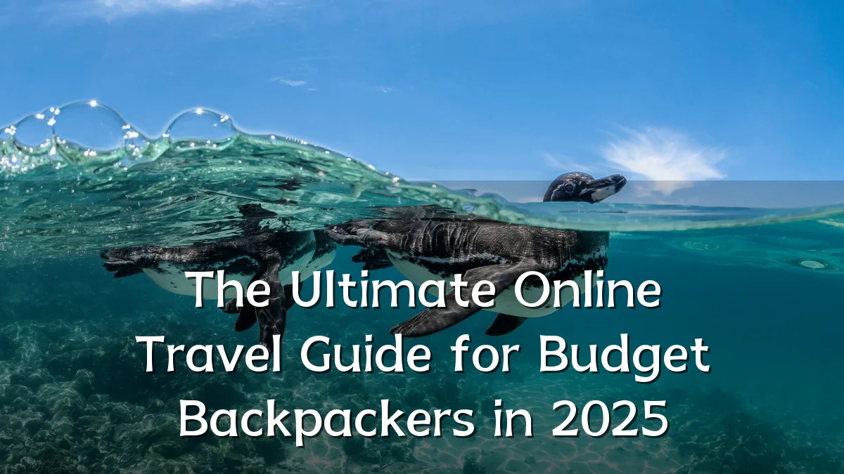 The Ultimate Online Travel Guide for Budget Backpackers in 2025
