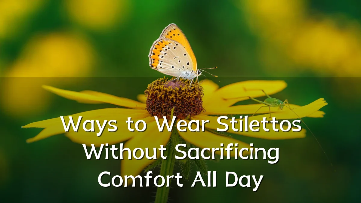 Ways to Wear Stilettos Without Sacrificing Comfort All Day