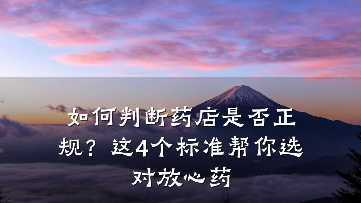 如何判断药店是否正规？这4个标准帮你选对放心药