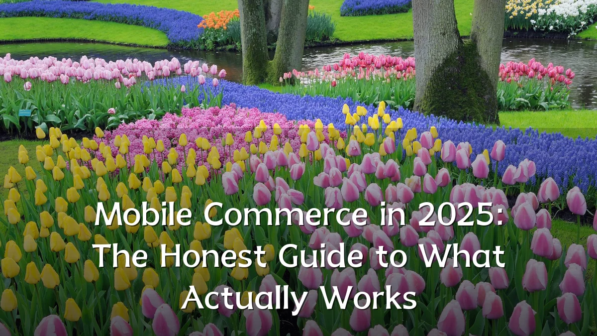 Mobile Commerce in 2025: The Honest Guide to What Actually Works